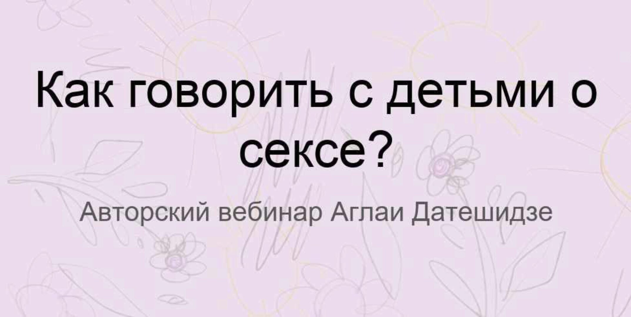 Как говорить с детьми о сексе (Аглая Датешидзе)