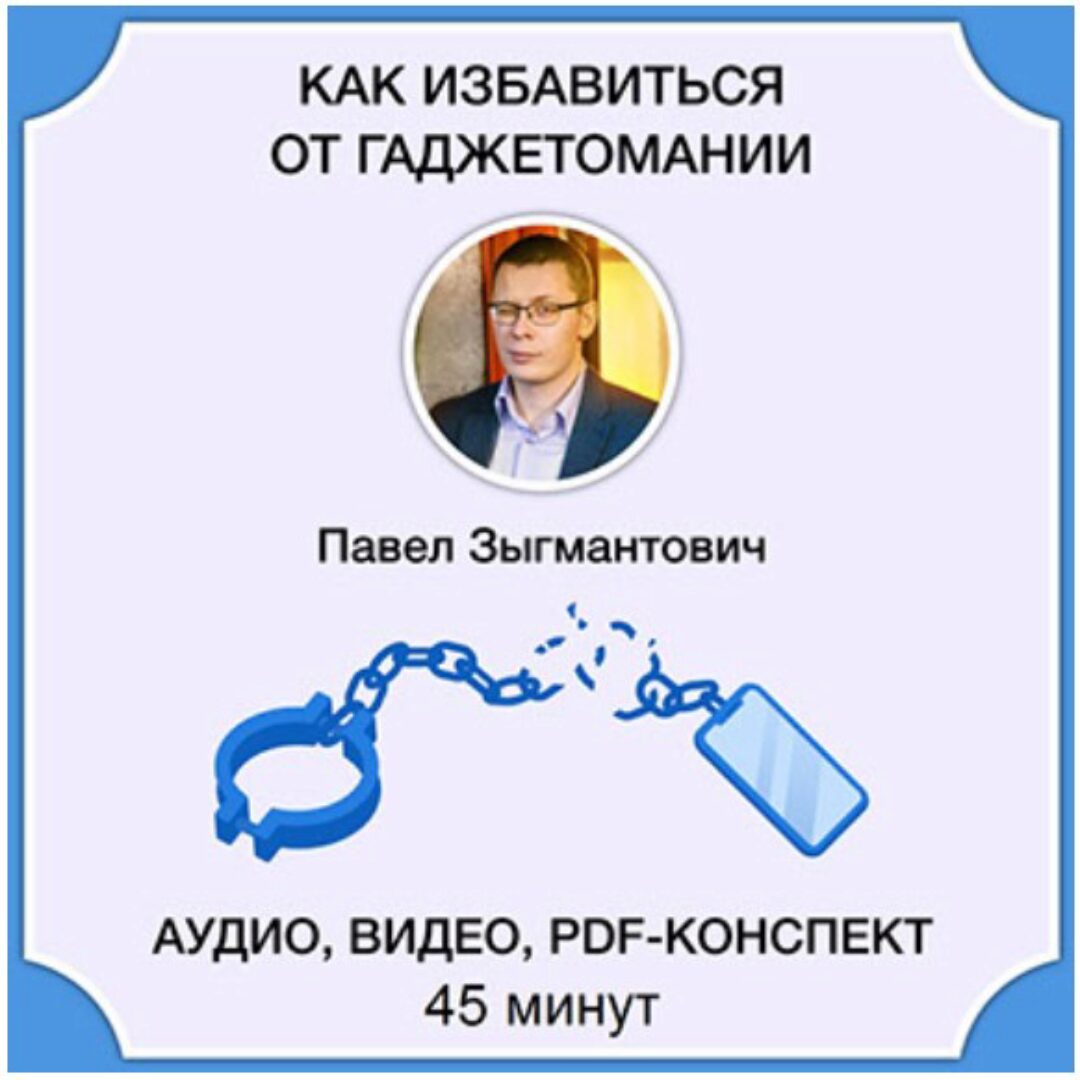 Как избавиться от гаджетомании (Павел Зыгмантович)