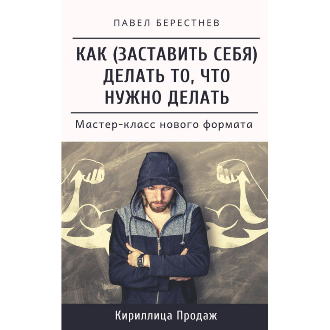 Как заставить себя делать то, что нужно делать (Павел Берестнев)