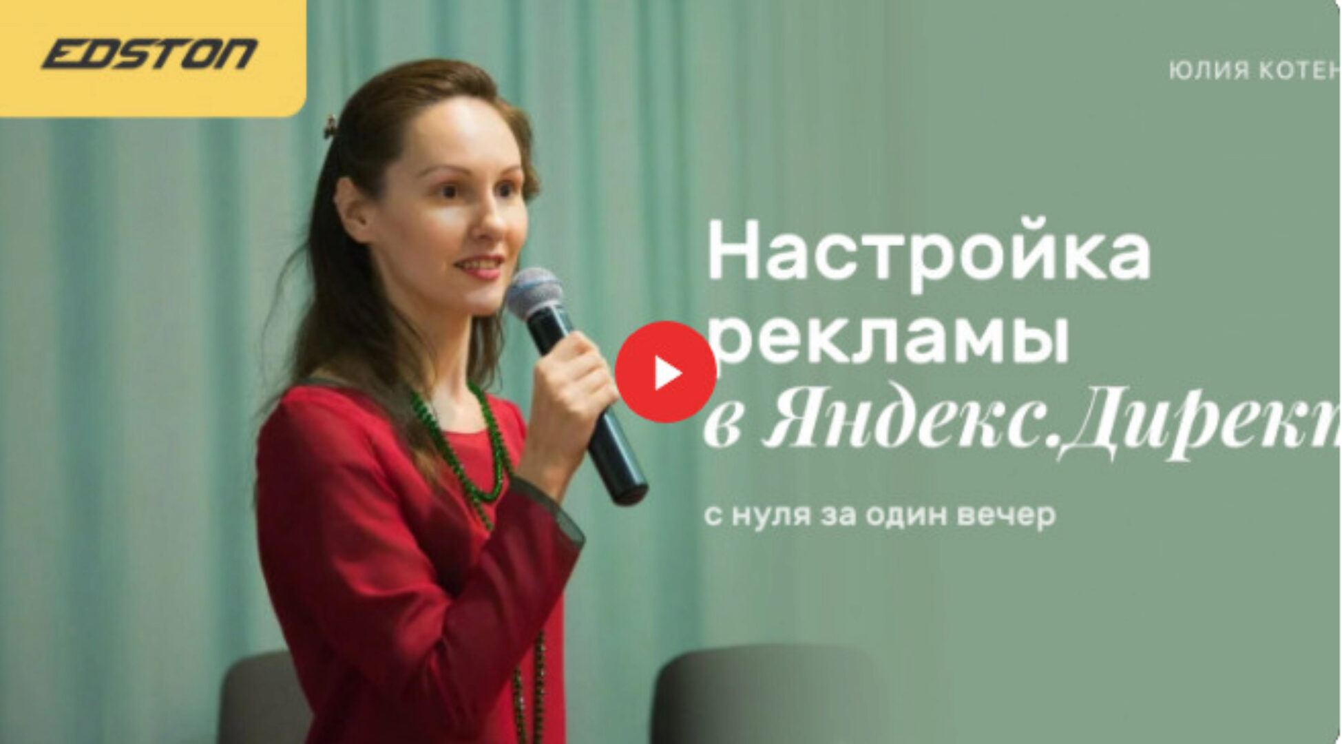 [edston] Настройка рекламы в Яндекс.Директ с нуля за один вечер (Юлия Котенко)
