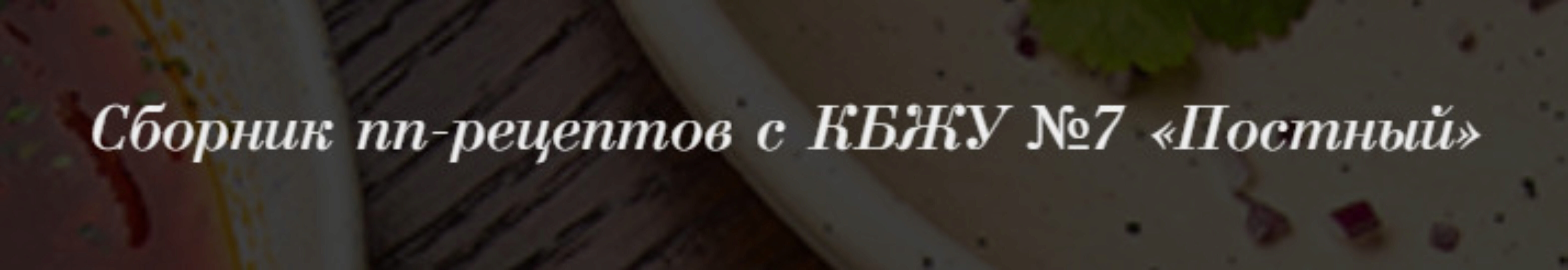 Сборник пп-рецептов с КБЖУ №7 «Постный» (Светлана Ровенская)