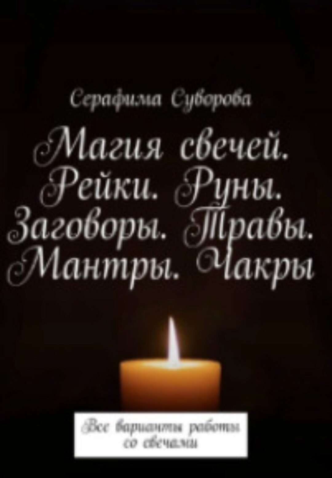 Магия свечей. Рейки. Руны. Заговоры. Травы. Мантры. Чакры. Все варианты работы со свечами (Серафима Суворова)