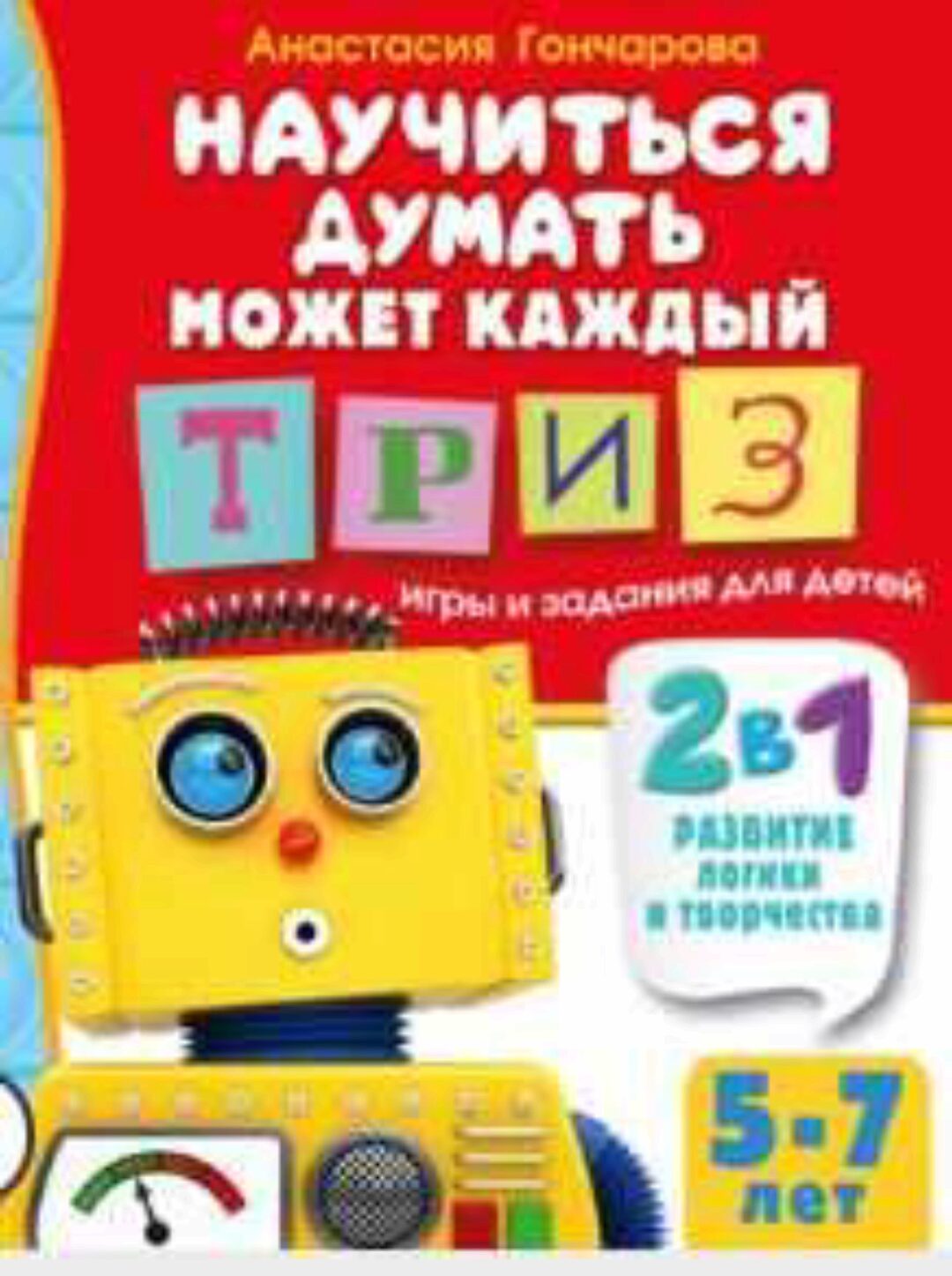 Научиться думать может каждый. ТРИЗ игры и задания для детей 5-7 лет (Анастасия Гончарова)