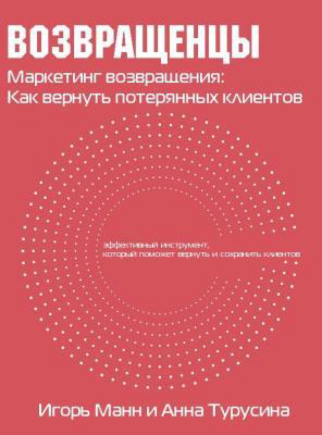 Возвращенцы. Маркетинг возвращения: как вернуть потерянных клиентов (Игорь Манн, Анна Турусина)