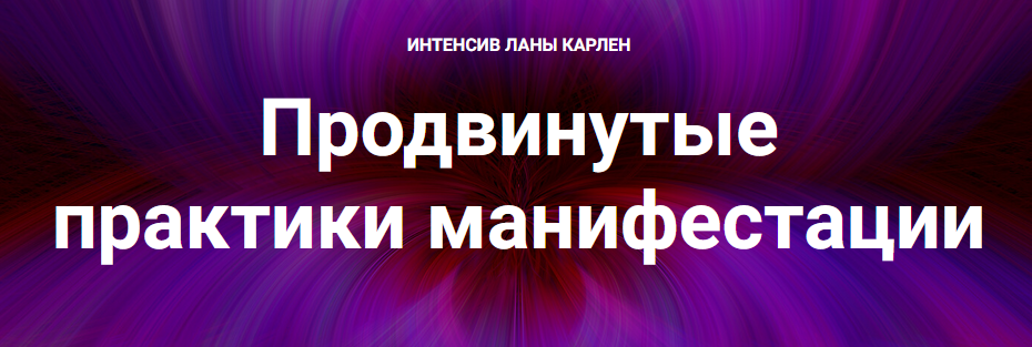 Продвинутые практики манифестации. Интенсив. Часть 1 (Лана Карлен)