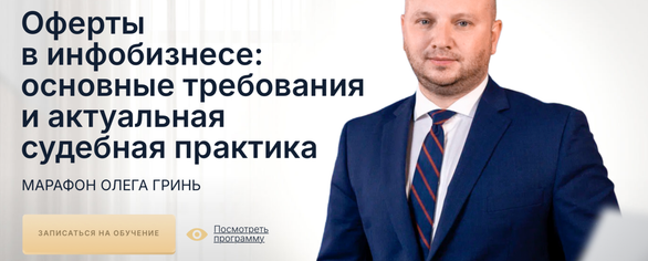 Оферты в инфобизнесе: основные требования и актуальная судебная практика (Олег Гринь)